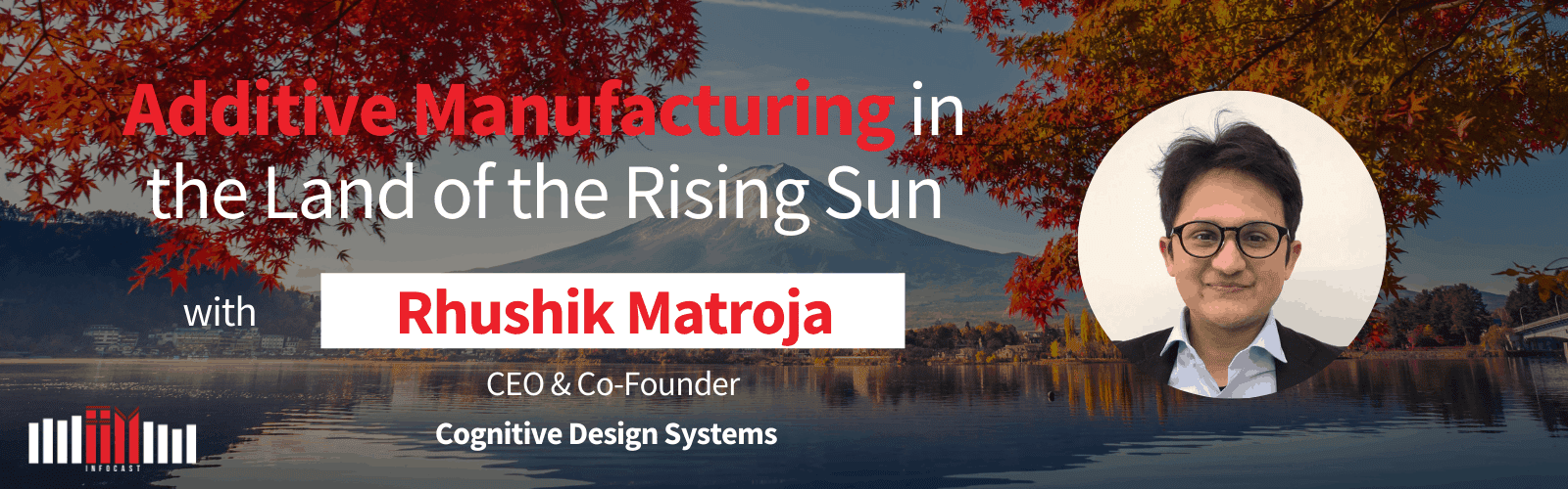 Additive Manufacturing in the Land of the Rising Sun with Rhushik Matroja