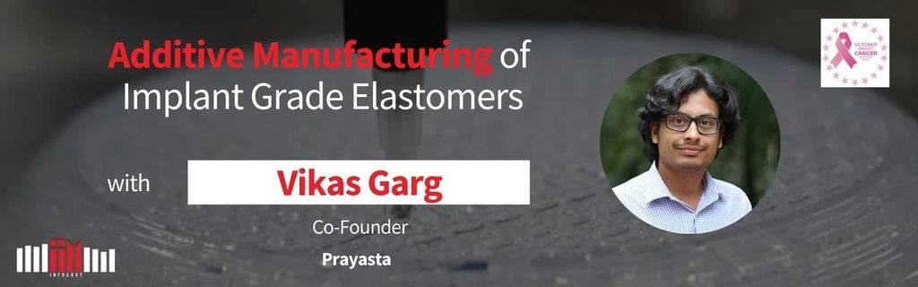 Additive Manufacturing of Implant Grade Elastomers with Vikas Garg
