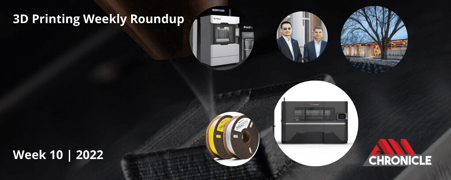 Additive Manufacturing Industry News | Week 10 | 2022