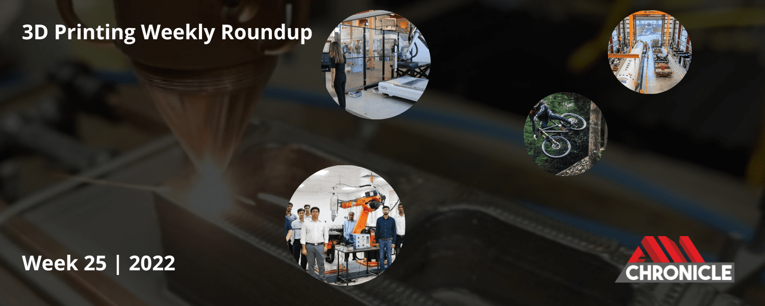Additive Manufacturing Industry News | Week 25 | 2022