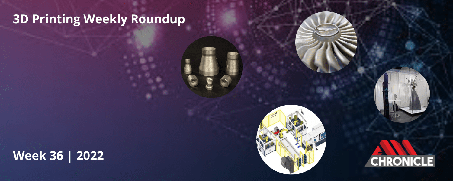 Additive Manufacturing Industry News | Week 36 | 2022
