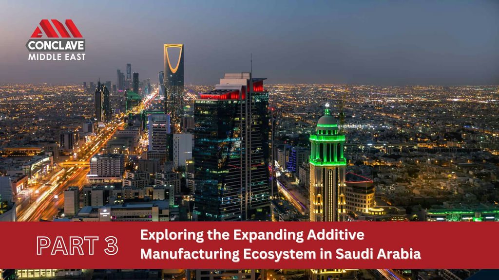 Exploring the Expanding Additive Manufacturing Ecosystem in Saudi Arabia